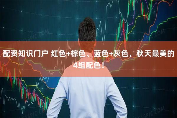 配资知识门户 红色+棕色、蓝色+灰色,秋天最美的4组配色!